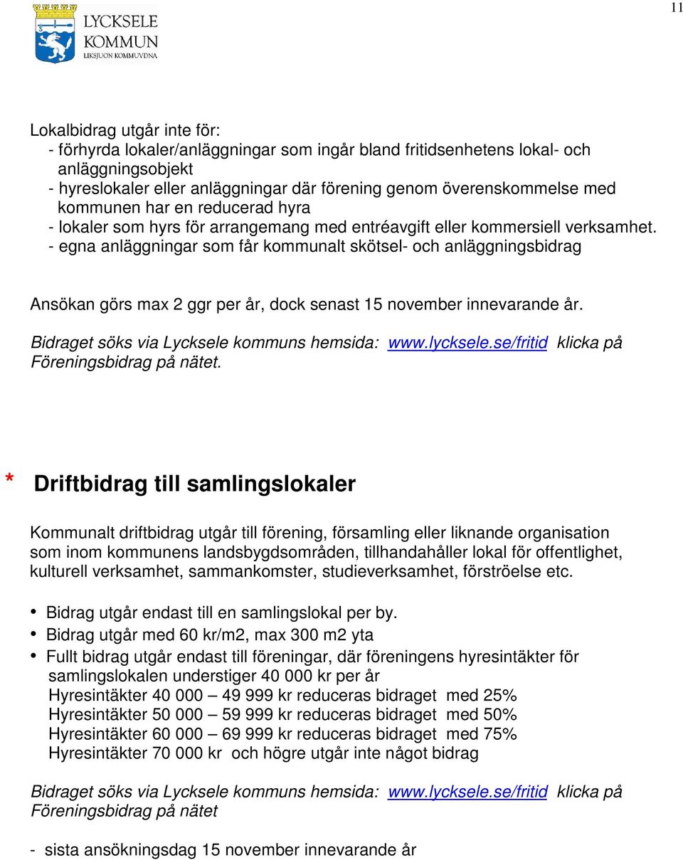 - egna anläggningar som får kommunalt skötsel- och anläggningsbidrag Ansökan görs max 2 ggr per år, dock senast 15 november innevarande år. Föreningsbidrag på nätet.