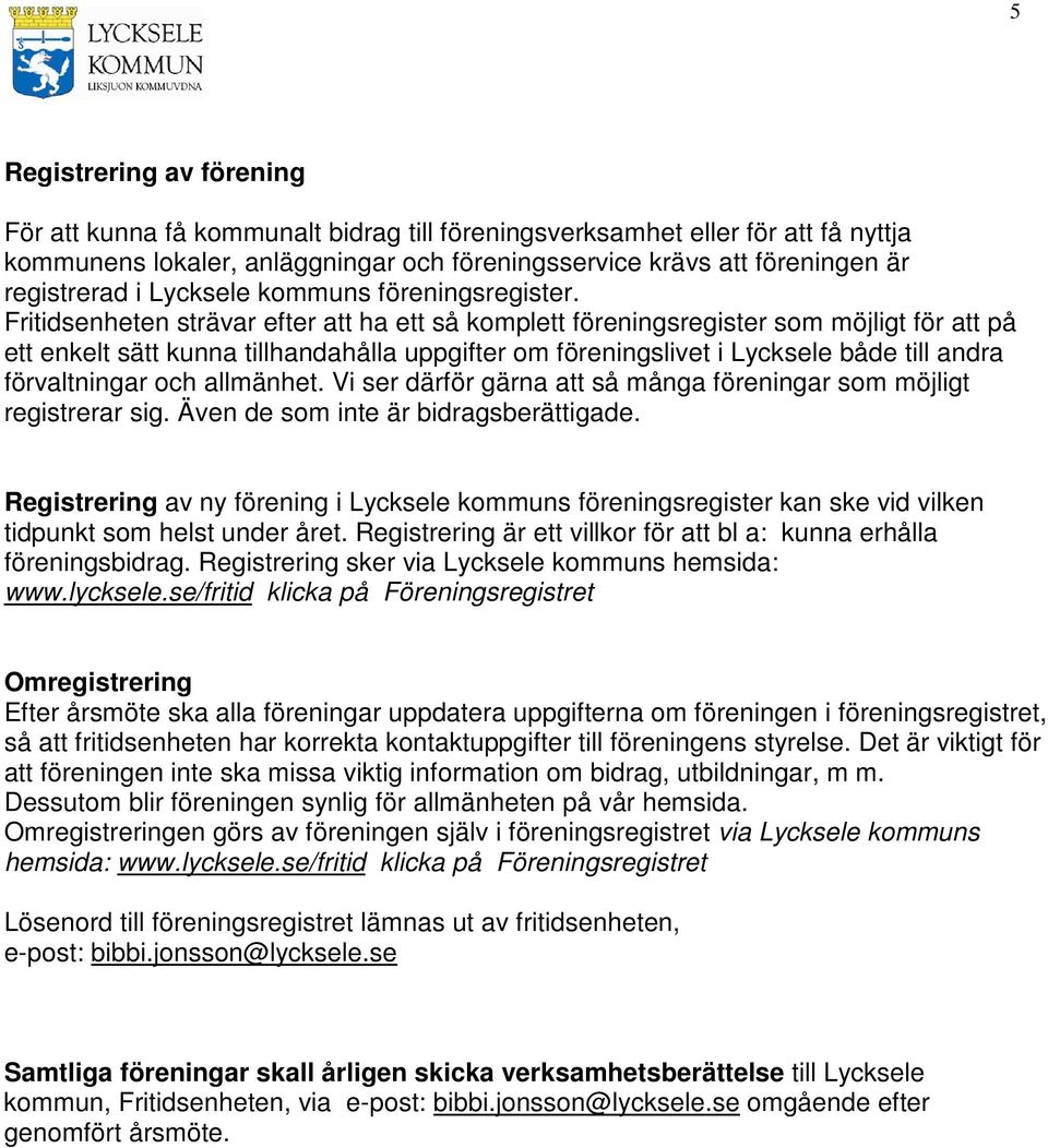 Fritidsenheten strävar efter att ha ett så komplett föreningsregister som möjligt för att på ett enkelt sätt kunna tillhandahålla uppgifter om föreningslivet i Lycksele både till andra förvaltningar