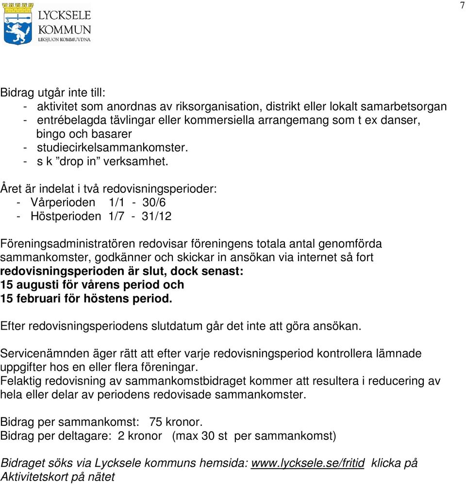 Året är indelat i två redovisningsperioder: - Vårperioden 1/1-30/6 - Höstperioden 1/7-31/12 Föreningsadministratören redovisar föreningens totala antal genomförda sammankomster, godkänner och skickar