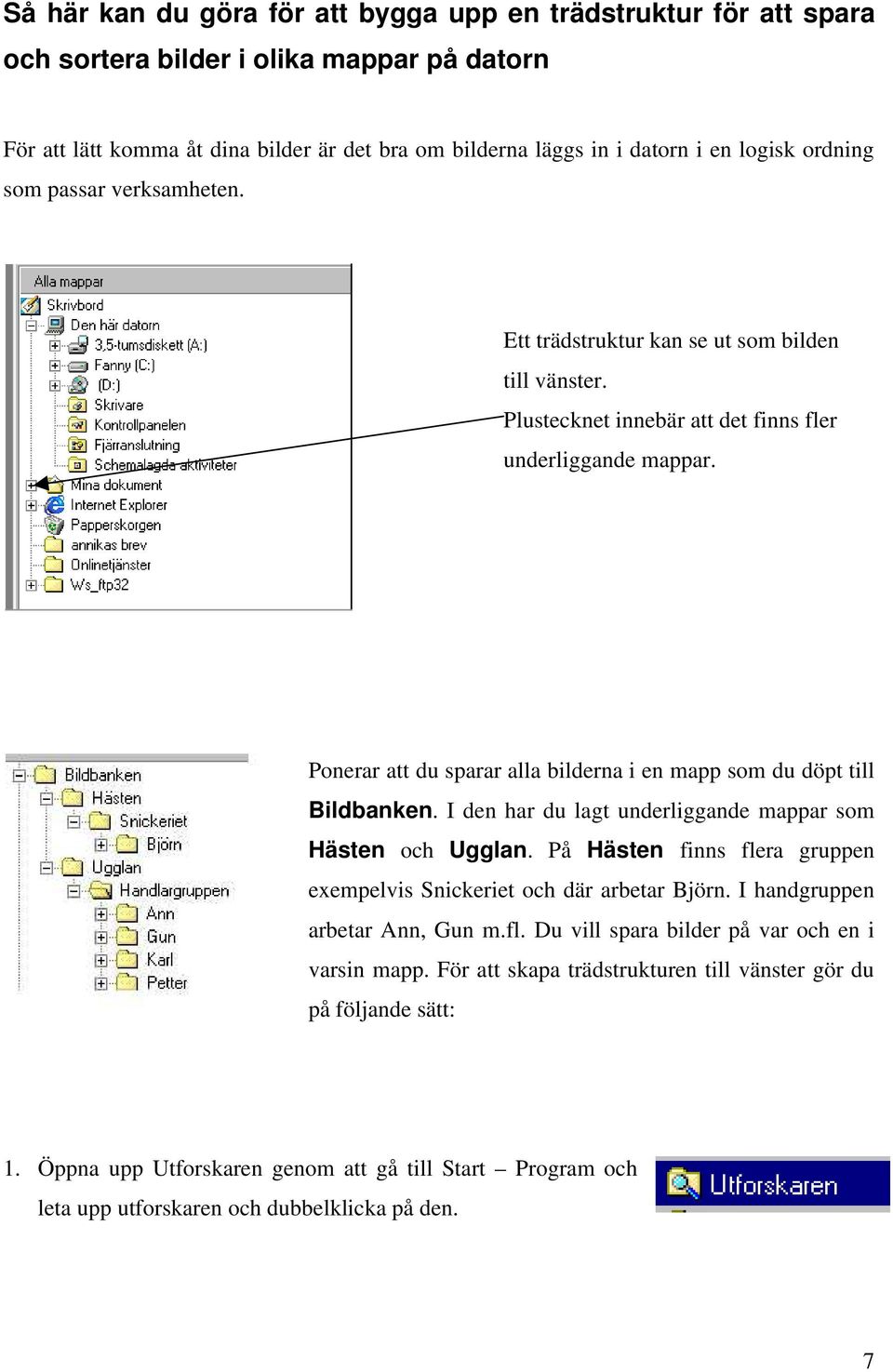 Ponerar att du sparar alla bilderna i en mapp som du döpt till Bildbanken. I den har du lagt underliggande mappar som Hästen och Ugglan.