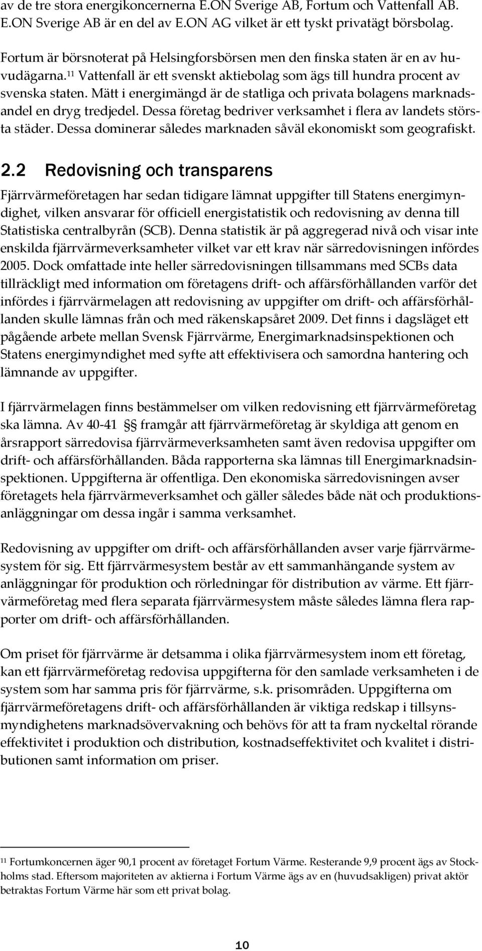Mätt i energimängd är de statliga och privata bolagens marknadsandel en dryg tredjedel. Dessa företag bedriver verksamhet i flera av landets största städer.