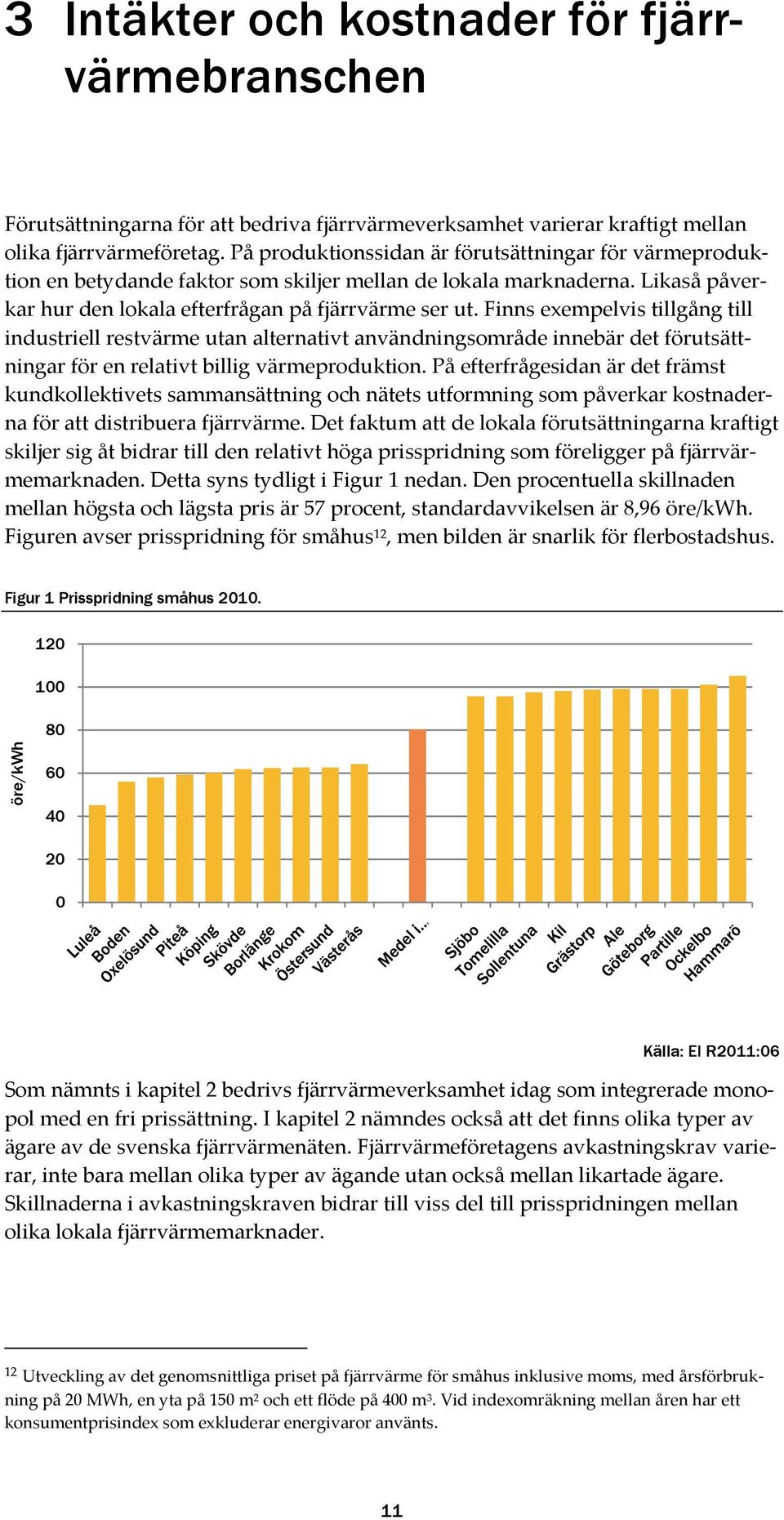 Finns exempelvis tillgång till industriell restvärme utan alternativt användningsområde innebär det förutsättningar för en relativt billig värmeproduktion.
