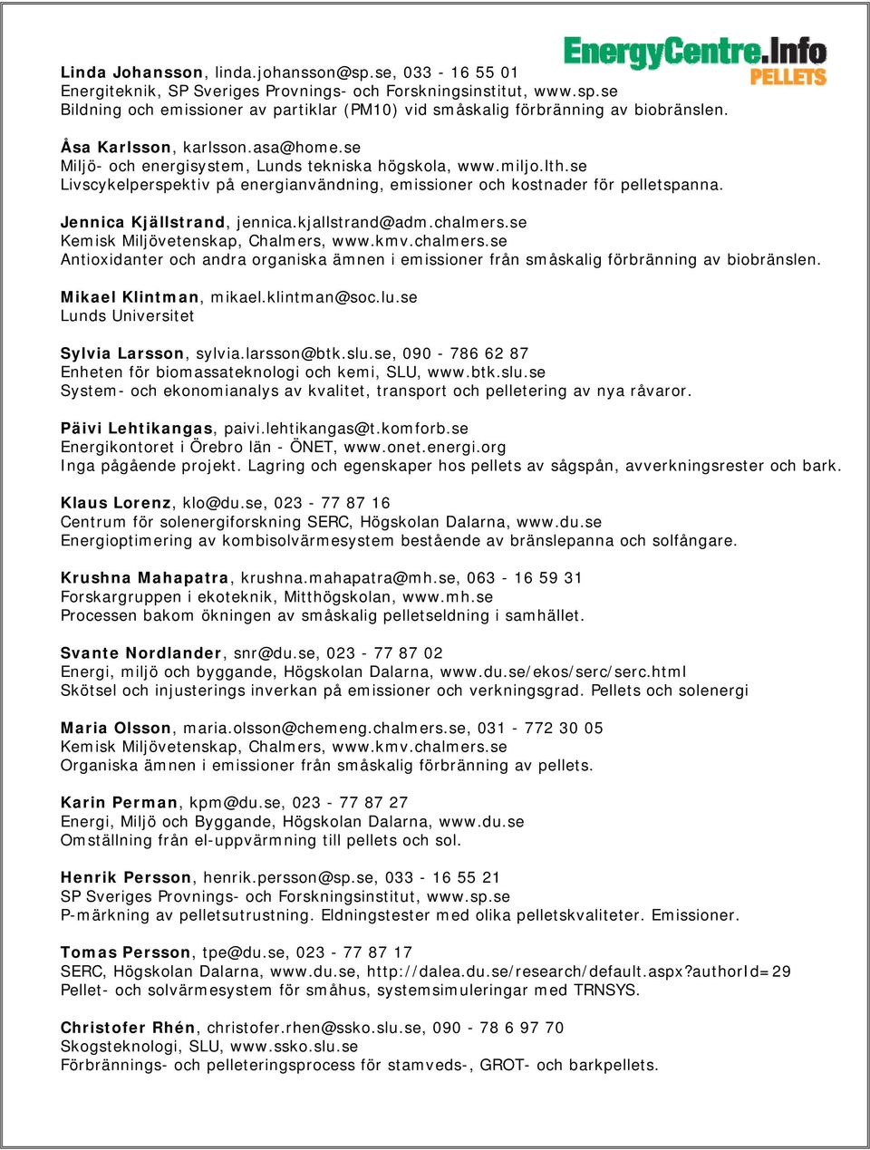 Jennica Kjällstrand, jennica.kjallstrand@adm.chalmers.se Kemisk Miljövetenskap, Chalmers, www.kmv.chalmers.se Antioxidanter och andra organiska ämnen i emissioner från småskalig förbränning av biobränslen.