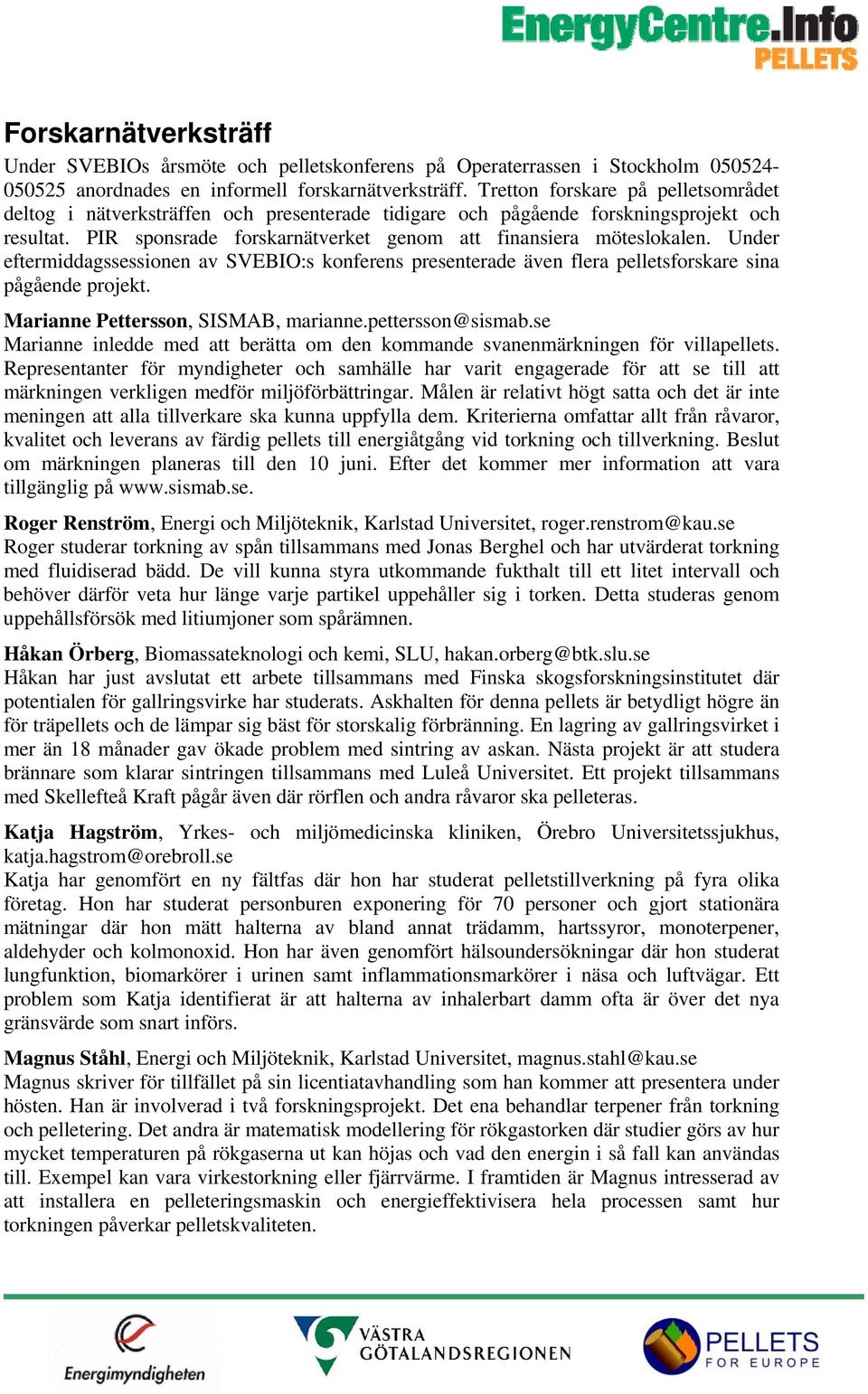 Under eftermiddagssessionen av SVEBIO:s konferens presenterade även flera pelletsforskare sina pågående projekt. Marianne Pettersson, SISMAB, marianne.pettersson@sismab.
