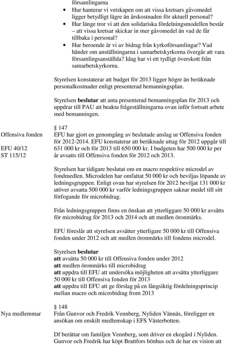 Vad händer om anställningarna i samarbetskyrkorna övergår att vara församlingsanställda? Idag har vi ett tydligt överskott från samarbetskyrkorna.