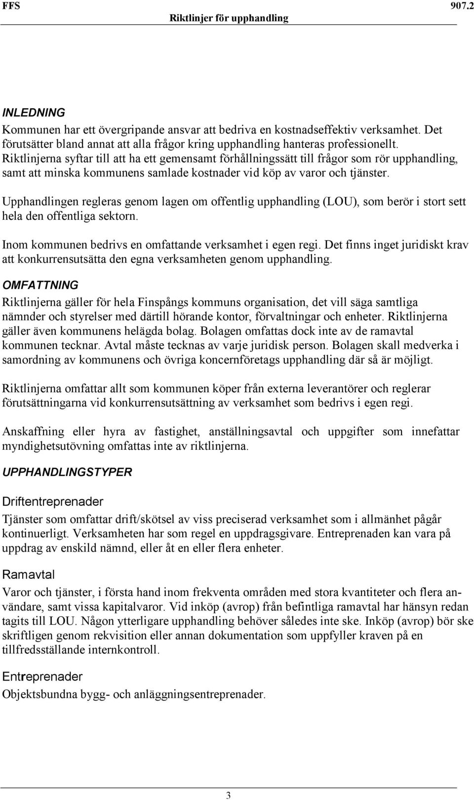 Upphandlingen regleras genom lagen om offentlig upphandling (LOU), som berör i stort sett hela den offentliga sektorn. Inom kommunen bedrivs en omfattande verksamhet i egen regi.
