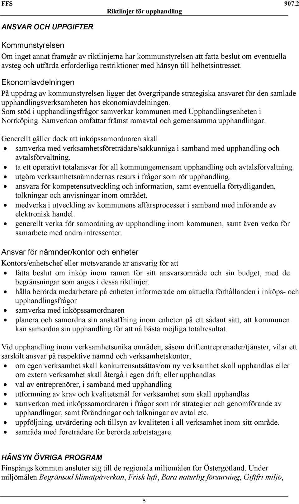 Som stöd i upphandlingsfrågor samverkar kommunen med Upphandlingsenheten i Norrköping. Samverkan omfattar främst ramavtal och gemensamma upphandlingar.