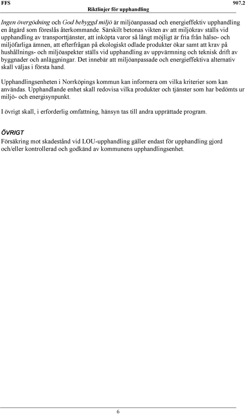 odlade produkter ökar samt att krav på hushållnings- och miljöaspekter ställs vid upphandling av uppvärmning och teknisk drift av byggnader och anläggningar.