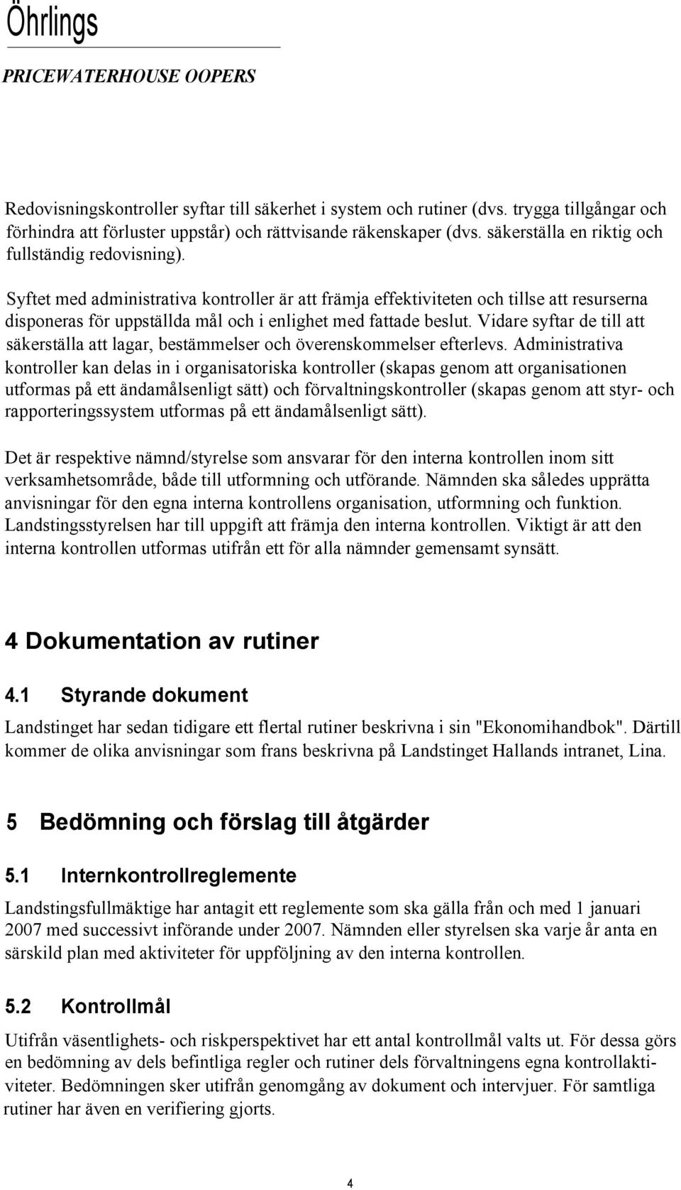 Syftet med administrativa kontroller är att främja effektiviteten och tillse att resurserna disponeras för uppställda mål och i enlighet med fattade beslut.