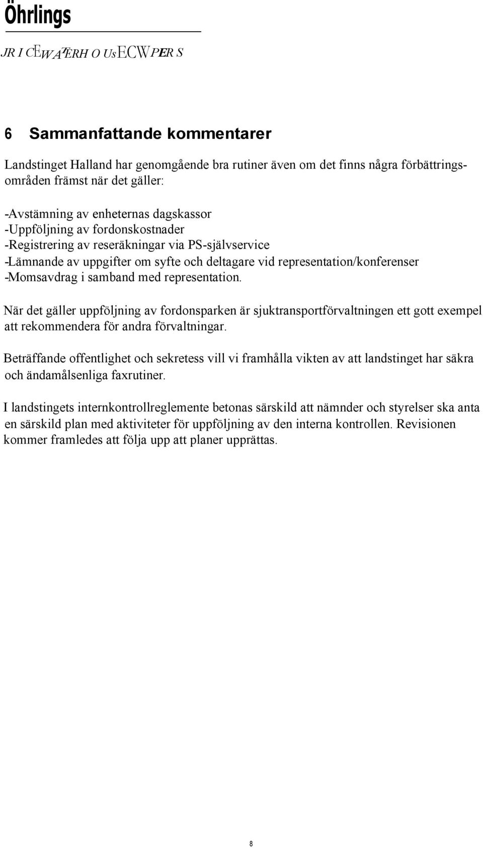 samband med representation. När det gäller uppföljning av fordonsparken är sjuktransportförvaltningen ett gott exempel att rekommendera för andra förvaltningar.