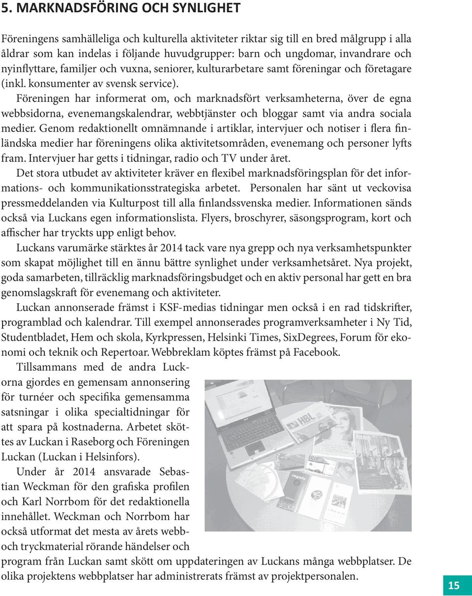 Föreningen har informerat om, och marknadsfört verksamheterna, över de egna webbsidorna, evenemangskalendrar, webbtjänster och bloggar samt via andra sociala medier.