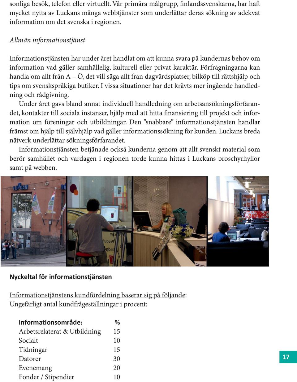 Allmän informationstjänst Informationstjänsten har under året handlat om att kunna svara på kundernas behov om information vad gäller samhällelig, kulturell eller privat karaktär.