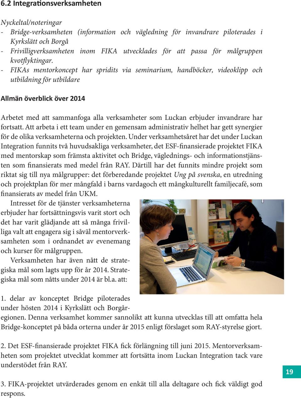 - FIKAs mentorkoncept har spridits via seminarium, handböcker, videoklipp och utbildning för utbildare Allmän överblick över 2014 Arbetet med att sammanfoga alla verksamheter som Luckan erbjuder