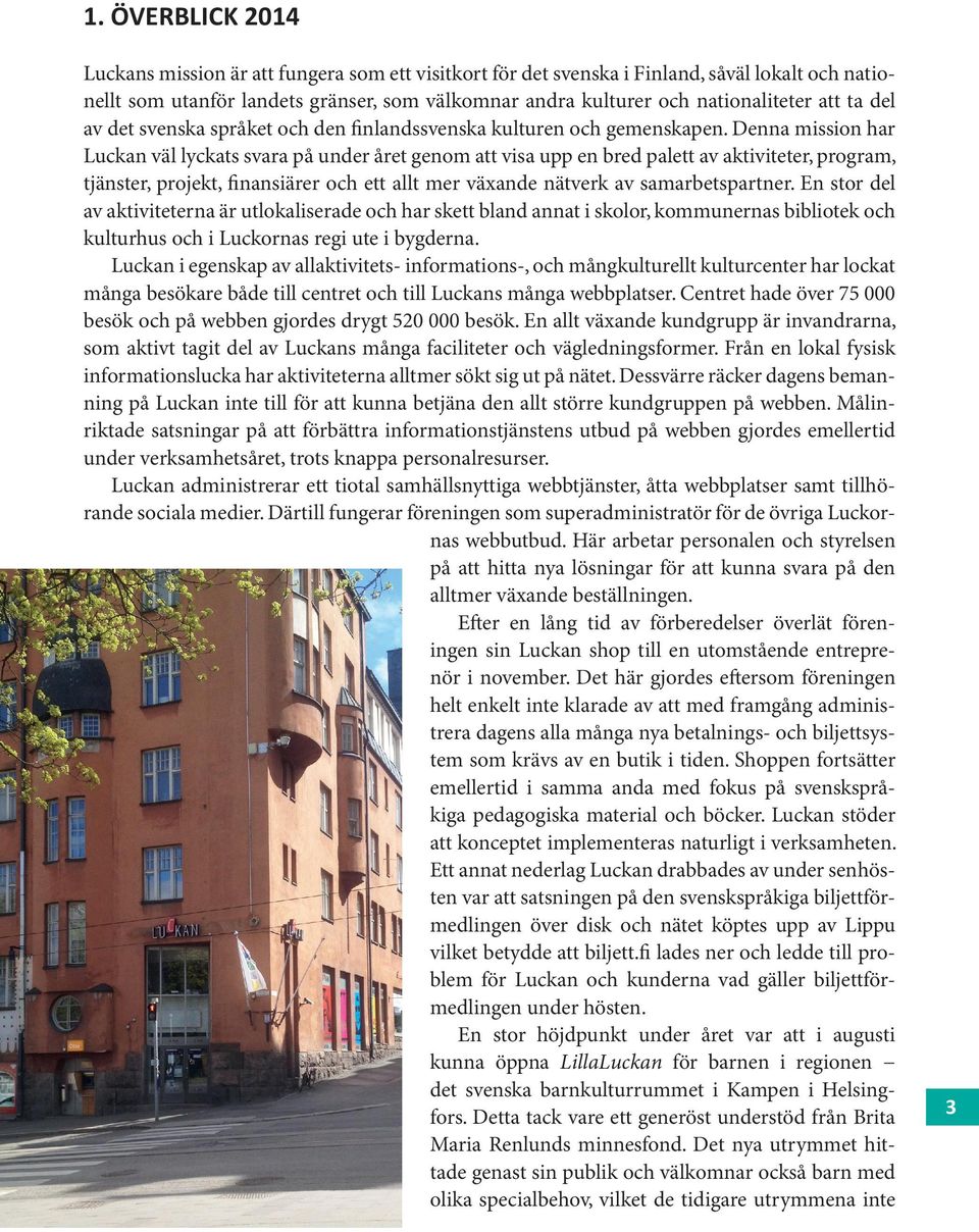 Denna mission har Luckan väl lyckats svara på under året genom att visa upp en bred palett av aktiviteter, program, tjänster, projekt, finansiärer och ett allt mer växande nätverk av samarbetspartner.
