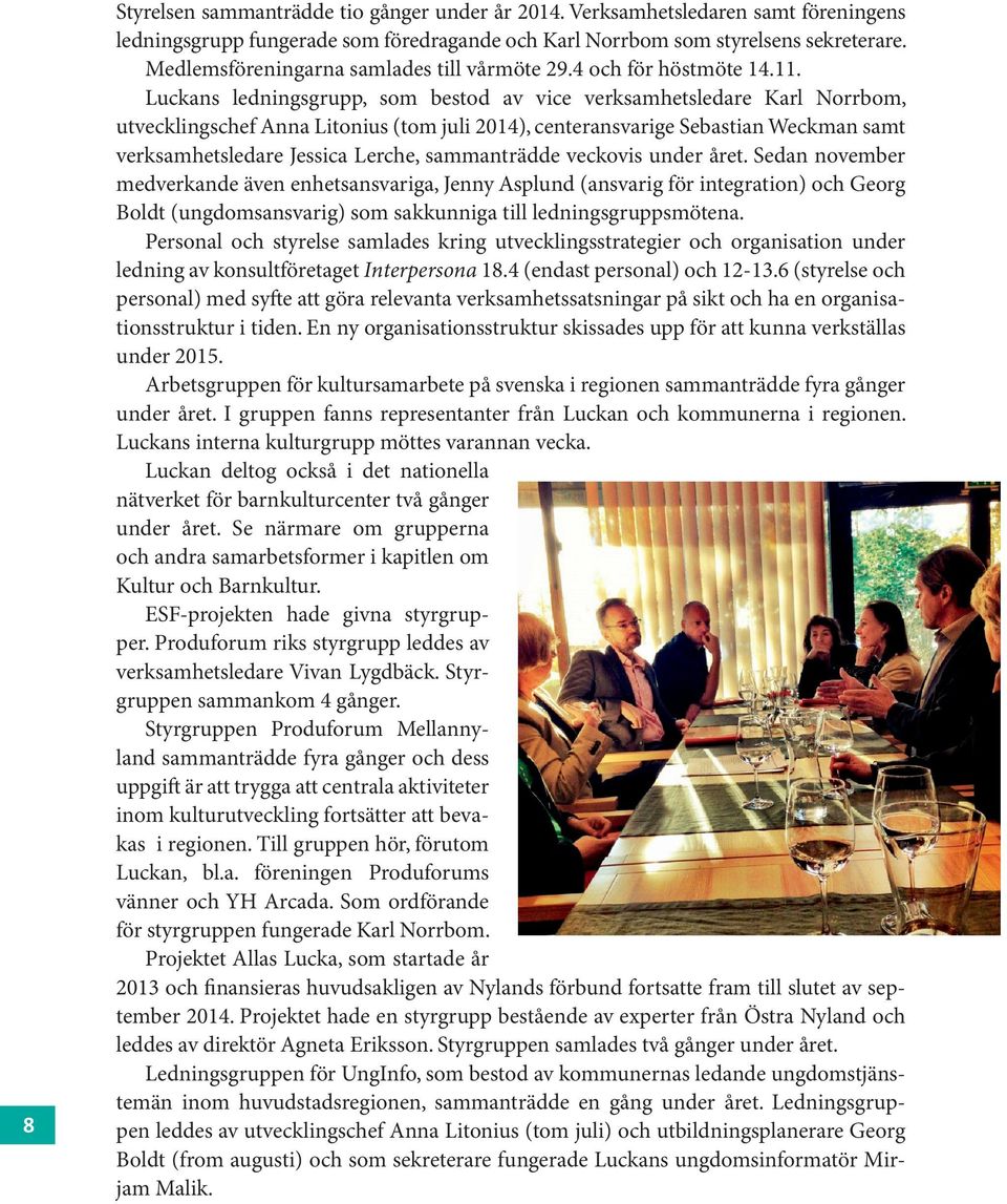 Luckans ledningsgrupp, som bestod av vice verksamhetsledare Karl Norrbom, utvecklingschef Anna Litonius (tom juli 2014), centeransvarige Sebastian Weckman samt verksamhetsledare Jessica Lerche,