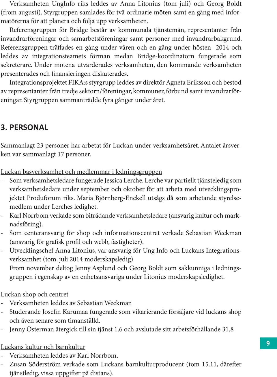 Referensgruppen för Bridge består av kommunala tjänstemän, representanter från invandrarföreningar och samarbetsföreningar samt personer med invandrarbakgrund.