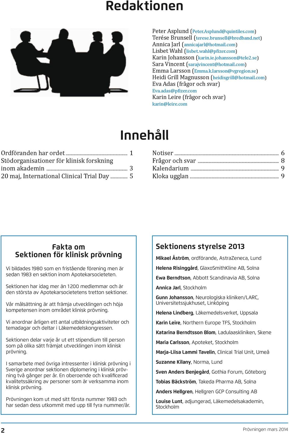 com Karin Leire (frågor och svar) karin@leire.com Innehåll Ordföranden har ordet... 1 Stödorganisationer för klinisk forskning inom akademin... 3 20 maj, International Clinical Trial Day... 5 Notiser.