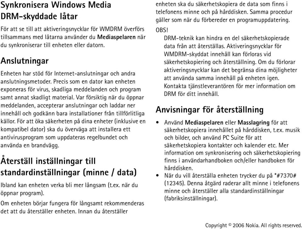 Precis som en dator kan enheten exponeras för virus, skadliga meddelanden och program samt annat skadligt material.