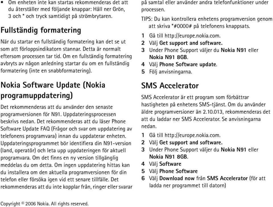 Om en fullständig formatering avbryts av någon anledning startar du om en fullständig formatering (inte en snabbformatering).