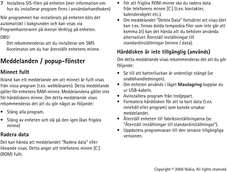 Meddelanden / popup-fönster Minnet fullt Ibland kan ett meddelande om att minnet är fullt visas från vissa program (t.ex. webbläsaren). Detta meddelande gäller för enhetens RAM-minne.