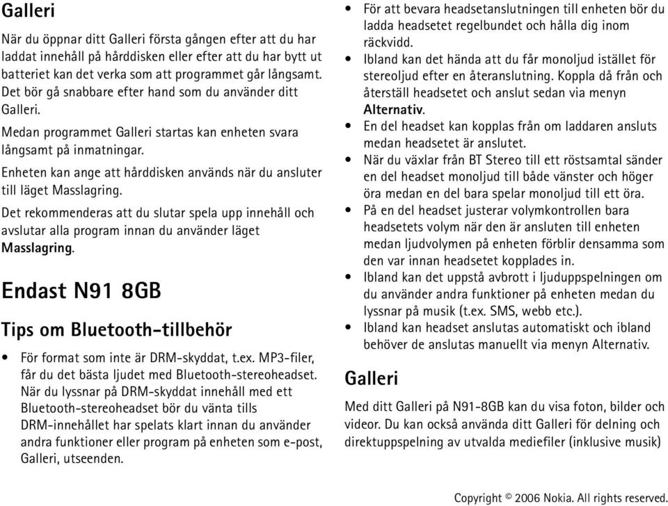 Enheten kan ange att hårddisken används när du ansluter till läget Masslagring. Det rekommenderas att du slutar spela upp innehåll och avslutar alla program innan du använder läget Masslagring.