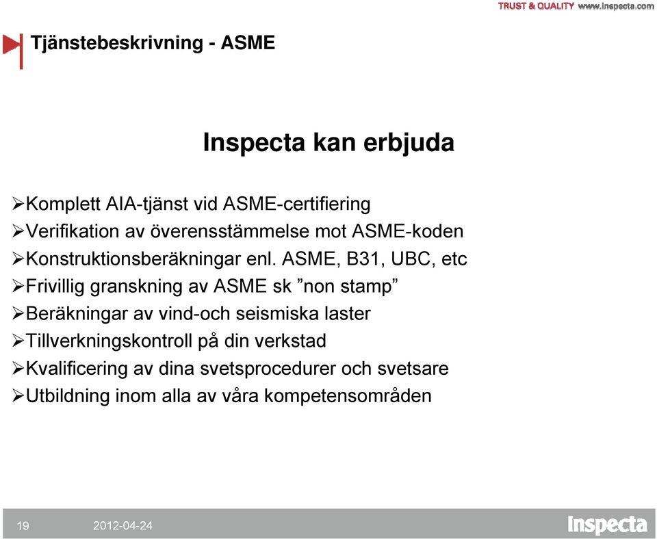 ASME, B31, UBC, etc Frivillig granskning av ASME sk non stamp Beräkningar av vind-och seismiska