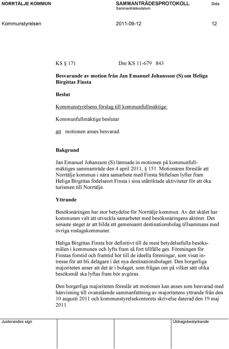 Motionären föreslår att Norrtälje kommun i nära samarbete med Finsta Stiftelsen lyfter fram Heliga Birgittas födelseort Finsta i sina utåtriktade aktiviteter för att öka turismen till Norrtälje.