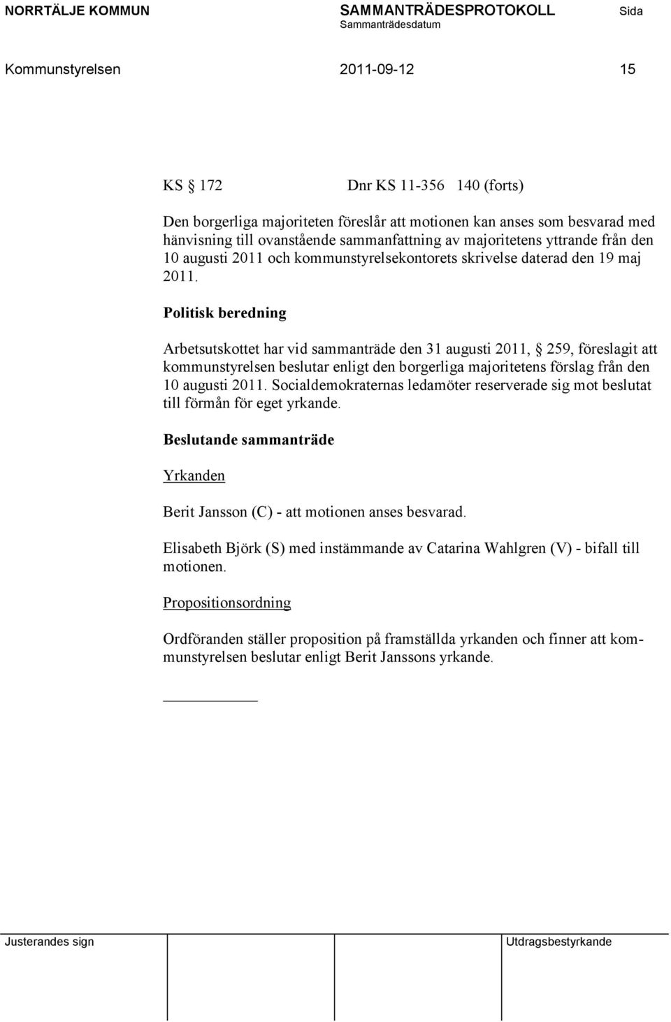 Arbetsutskottet har vid sammanträde den 31 augusti 2011, 259, föreslagit att kommunstyrelsen beslutar enligt den borgerliga majoritetens förslag från den 10 augusti 2011.