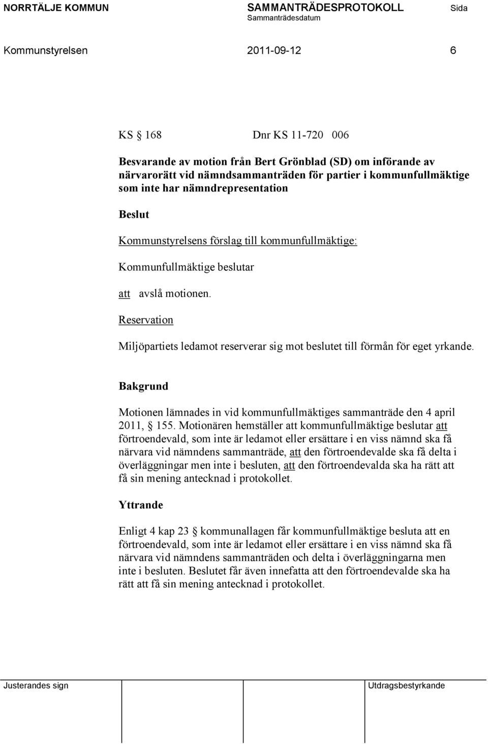 Reservation Miljöpartiets ledamot reserverar sig mot beslutet till förmån för eget yrkande. Motionen lämnades in vid kommunfullmäktiges sammanträde den 4 april 2011, 155.