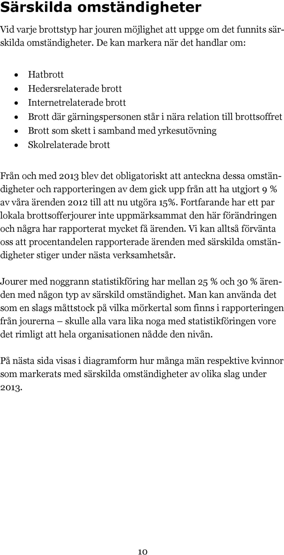 yrkesutövning Skolrelaterade brott Från och med 2013 blev det obligatoriskt att anteckna dessa omständigheter och rapporteringen av dem gick upp från att ha utgjort 9 % av våra ärenden 2012 till att