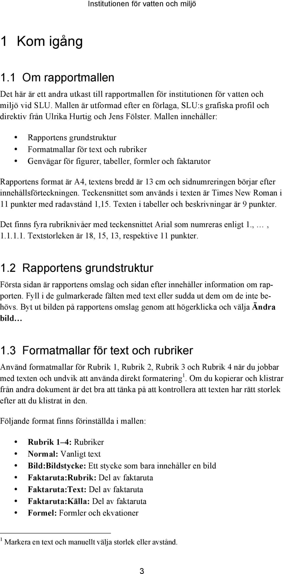 Mallen innehåller: Rapportens grundstruktur Formatmallar för text och rubriker Genvägar för figurer, tabeller, formler och faktarutor Rapportens format är A4, textens bredd är 13 cm och