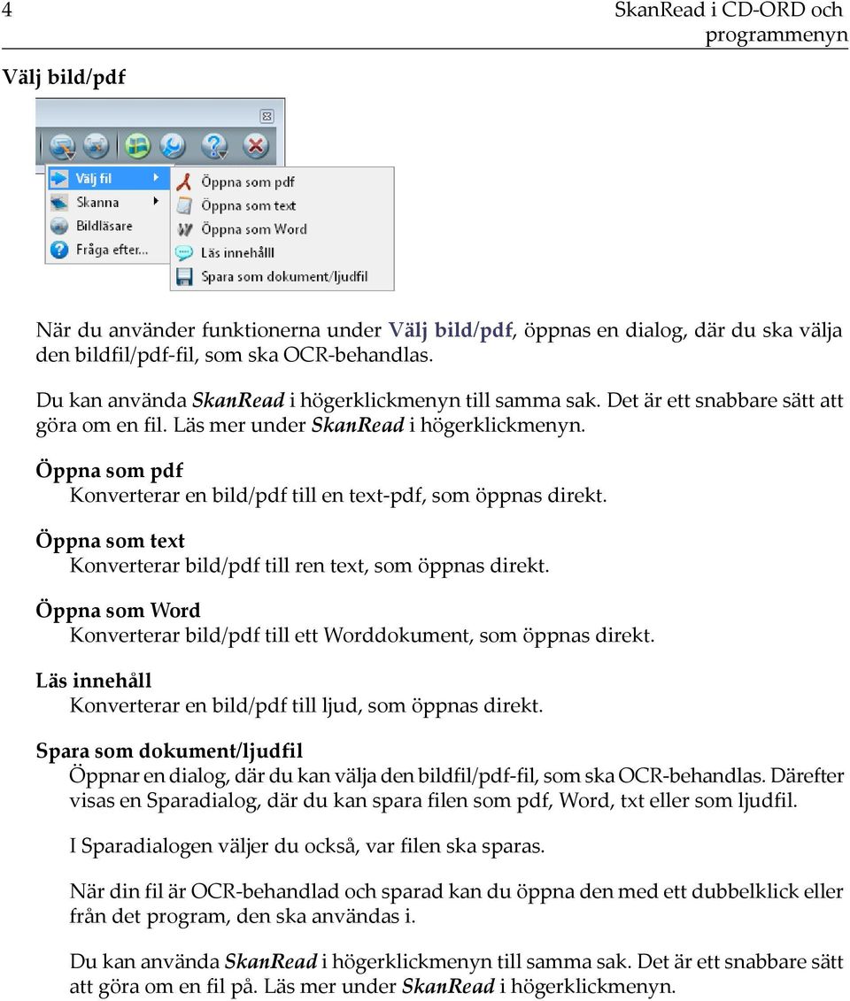 Öppna som pdf Konverterar en bild/pdf till en text-pdf, som öppnas direkt. Öppna som text Konverterar bild/pdf till ren text, som öppnas direkt.