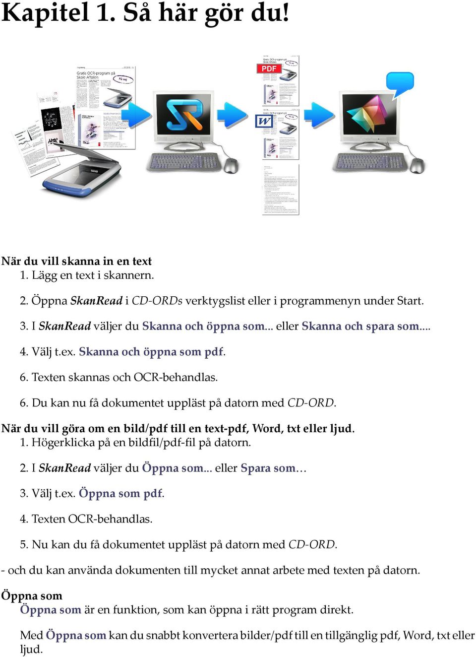 När du vill göra om en bild/pdf till en text-pdf, Word, txt eller ljud. 1. Högerklicka på en bildfil/pdf-fil på datorn. 2. I SkanRead väljer du Öppna som... eller Spara som 3. Välj t.ex. Öppna som pdf.