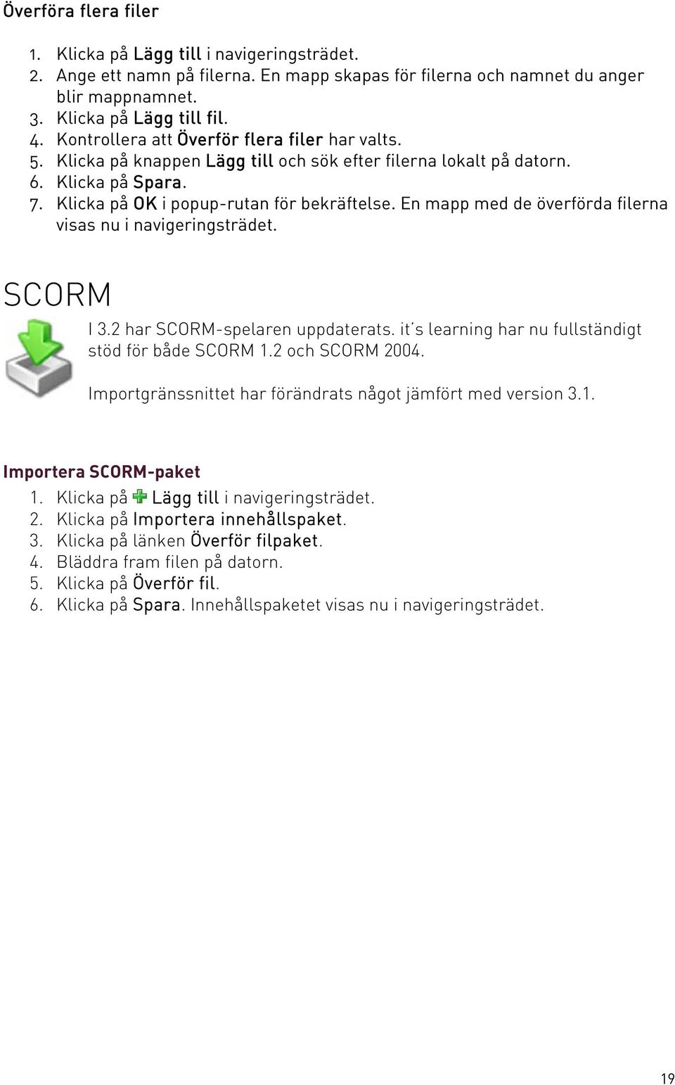 En mapp med de överförda filerna visas nu i navigeringsträdet. SCORM I 3.2 har SCORM-spelaren uppdaterats. it s learning har nu fullständigt stöd för både SCORM 1.2 och SCORM 2004.