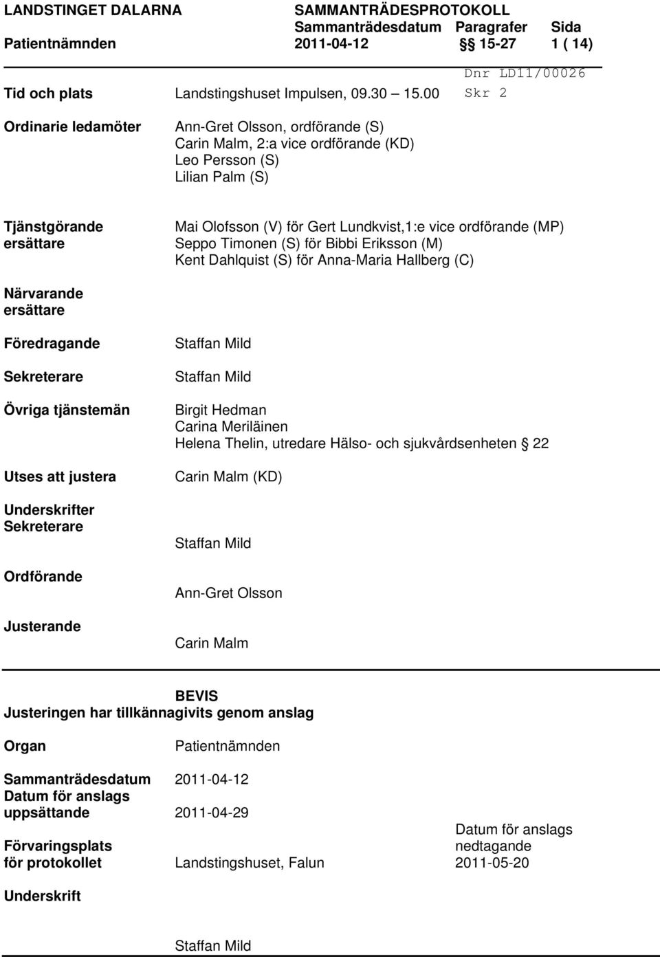 ordförande (MP) Seppo Timonen (S) för Bibbi Eriksson (M) Kent Dahlquist (S) för Anna-Maria Hallberg (C) Närvarande ersättare Föredragande Sekreterare Övriga tjänstemän Utses att justera Underskrifter
