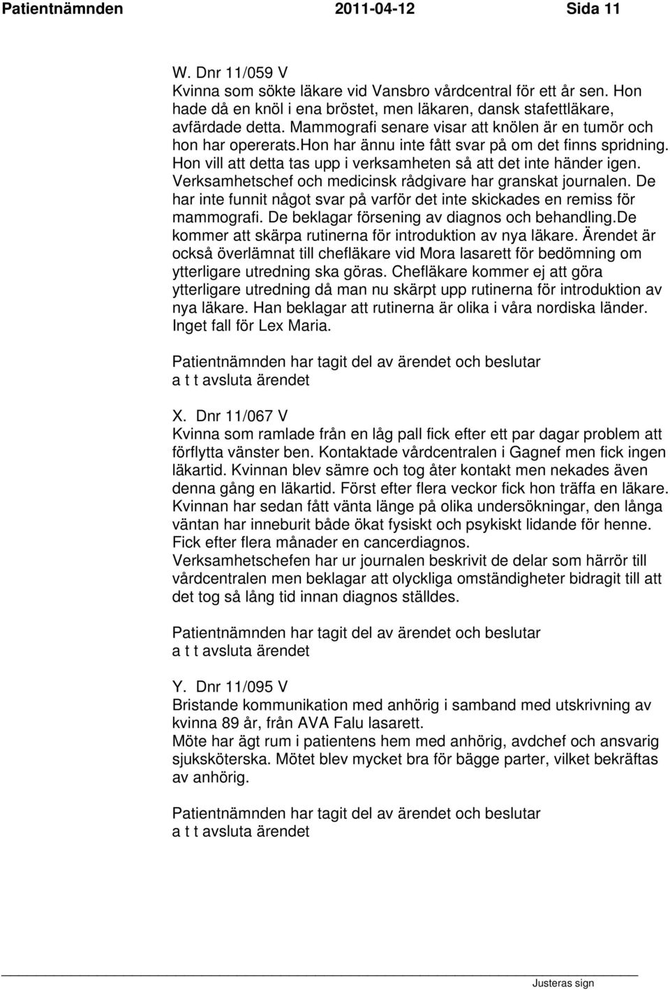 Verksamhetschef och medicinsk rådgivare har granskat journalen. De har inte funnit något svar på varför det inte skickades en remiss för mammografi. De beklagar försening av diagnos och behandling.