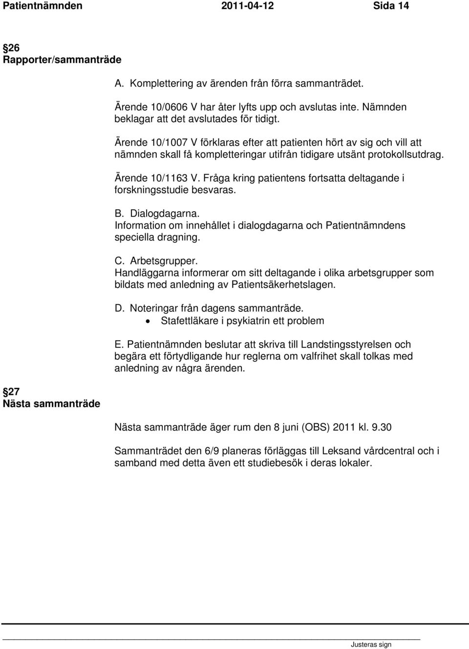 Ärende 10/1163 V. Fråga kring patientens fortsatta deltagande i forskningsstudie besvaras. B. Dialogdagarna. Information om innehållet i dialogdagarna och Patientnämndens speciella dragning. C.