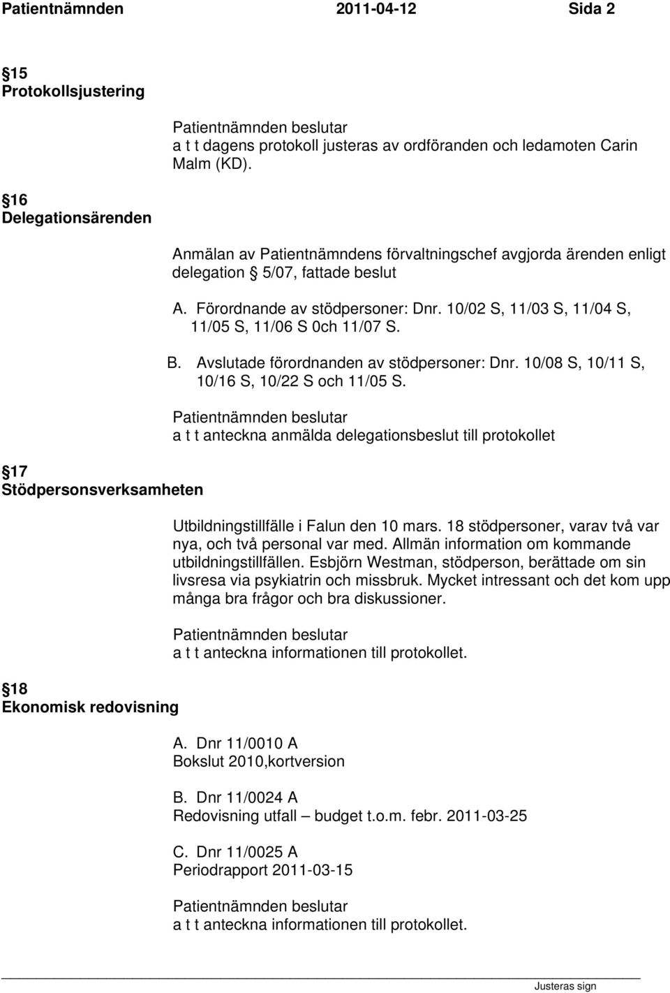 10/02 S, 11/03 S, 11/04 S, 11/05 S, 11/06 S 0ch 11/07 S. B. Avslutade förordnanden av stödpersoner: Dnr. 10/08 S, 10/11 S, 10/16 S, 10/22 S och 11/05 S.
