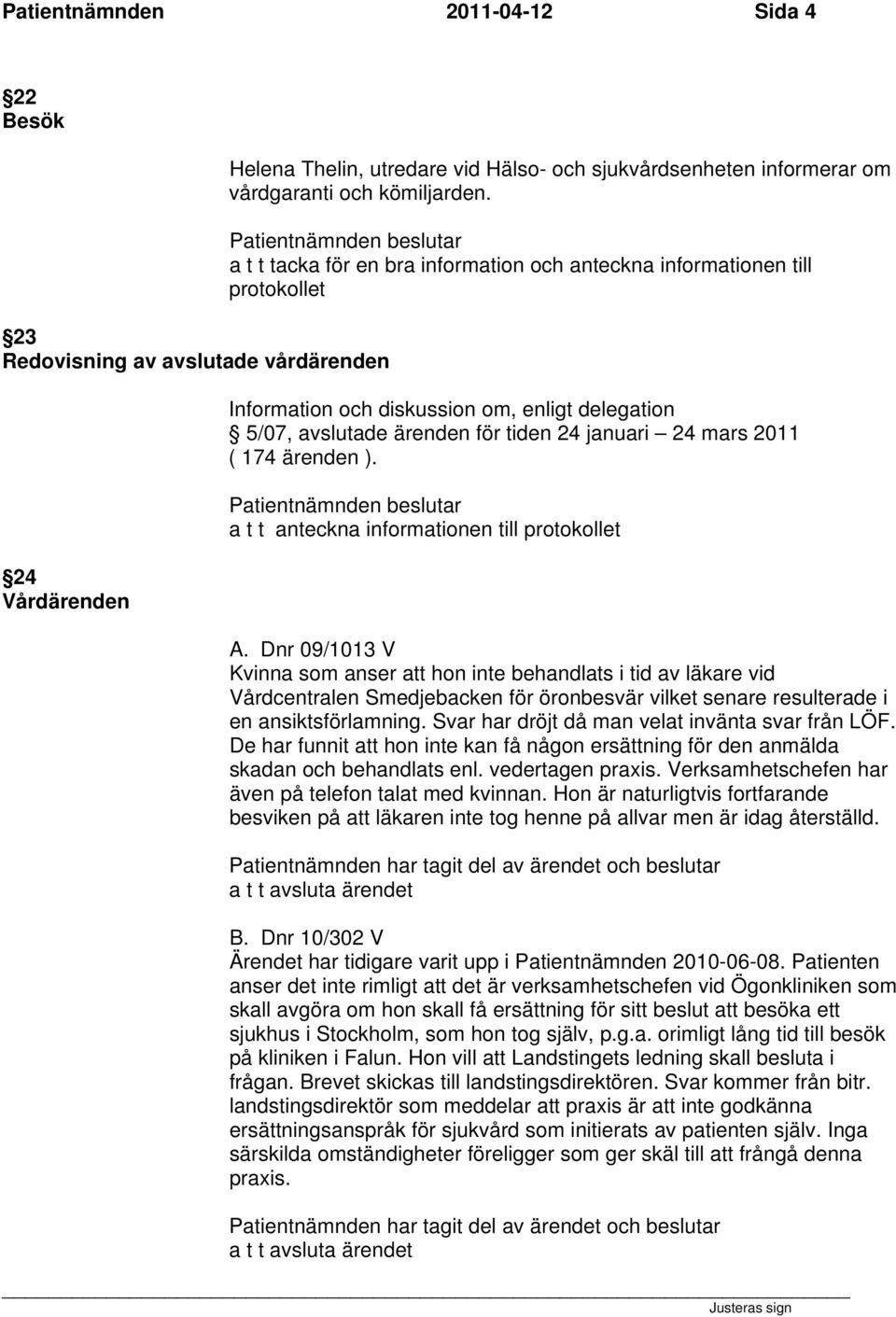 ). a t t anteckna informationen till protokollet A.