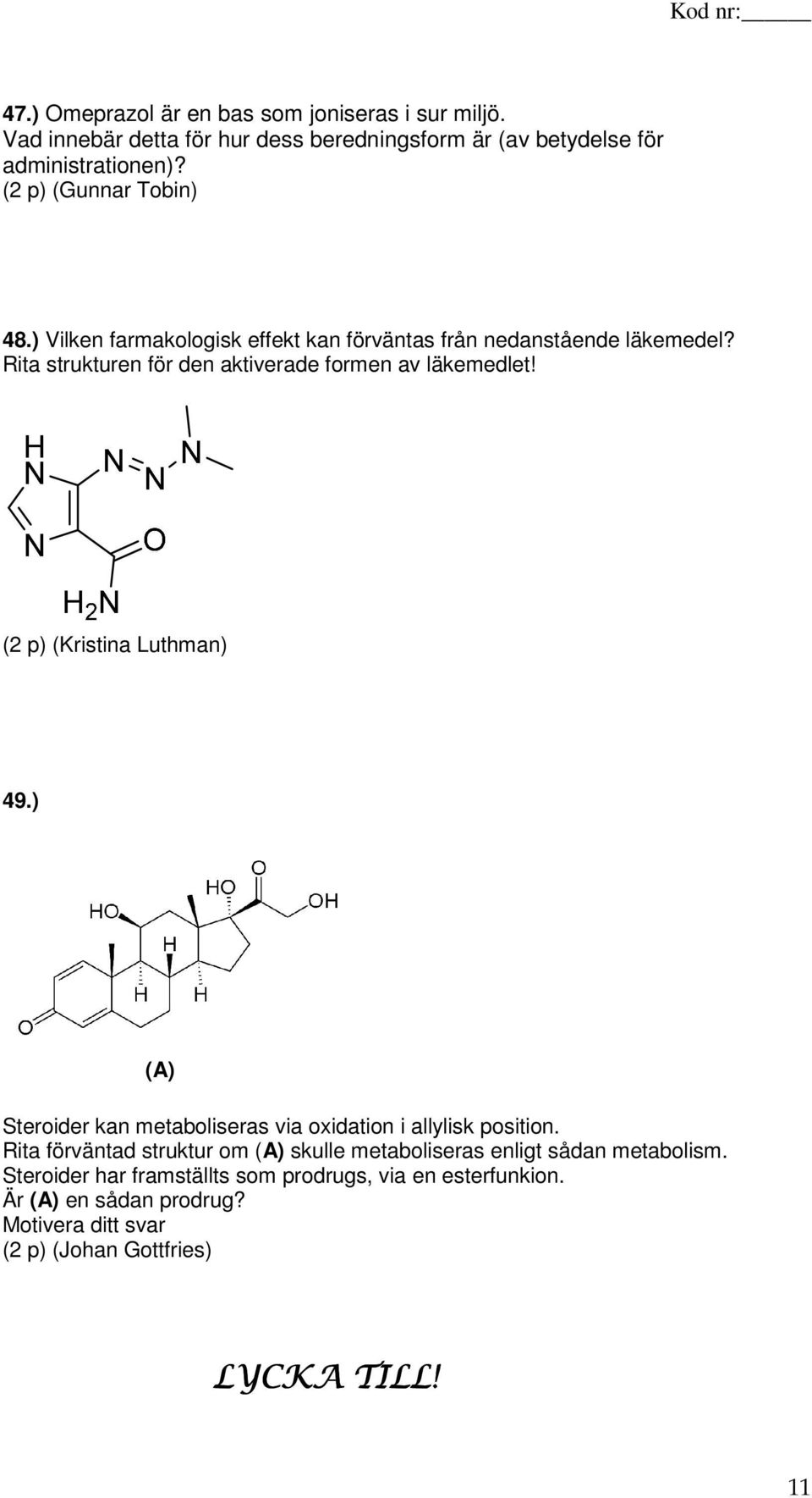 (2 p) (Kristina Luthman) 49.) (A) Steroider kan metaboliseras via oxidation i allylisk position.