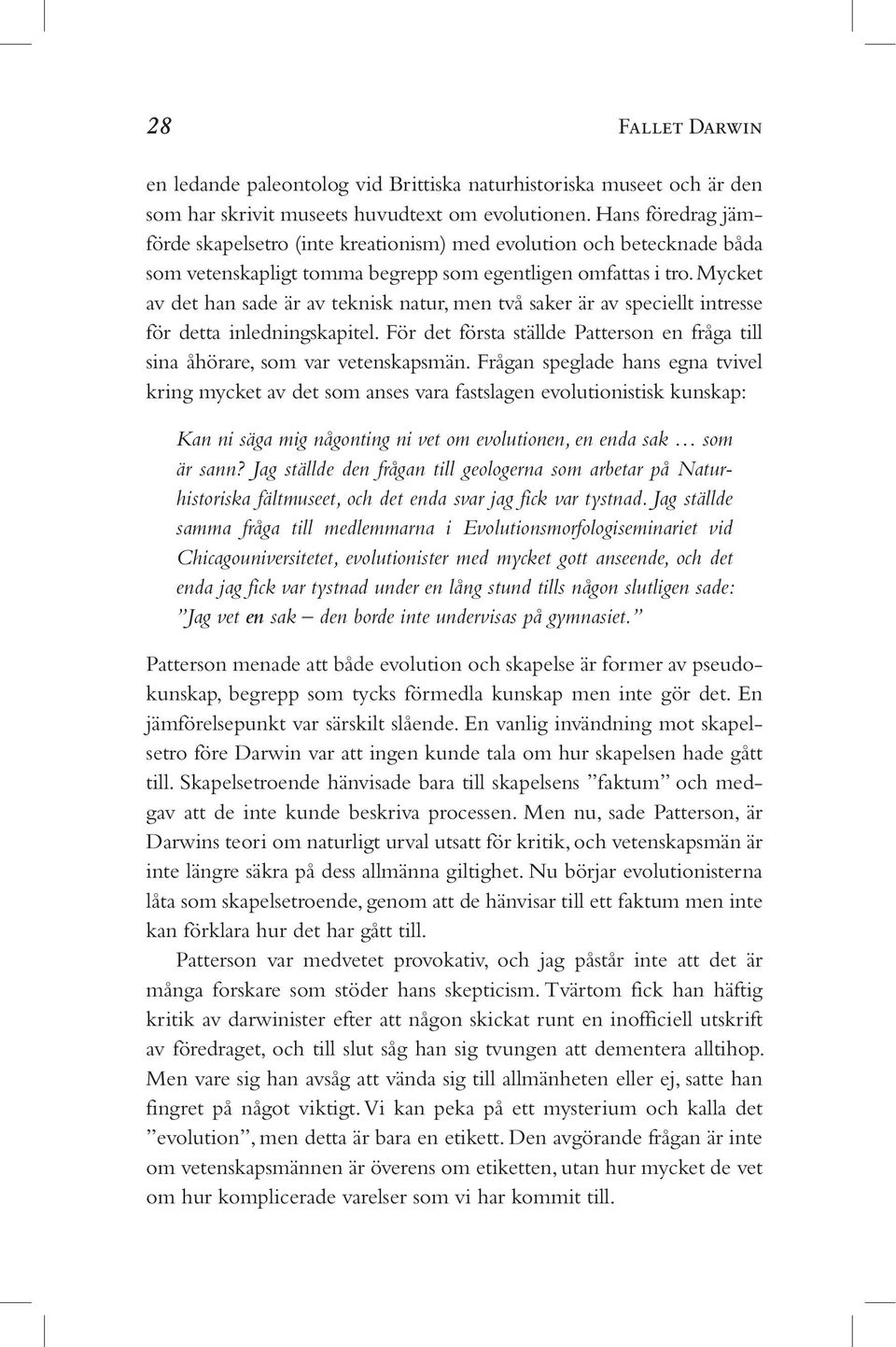 Mycket av det han sade är av teknisk natur, men två saker är av speciellt intresse för detta inledningskapitel. För det första ställde Patterson en fråga till sina åhörare, som var vetenskapsmän.