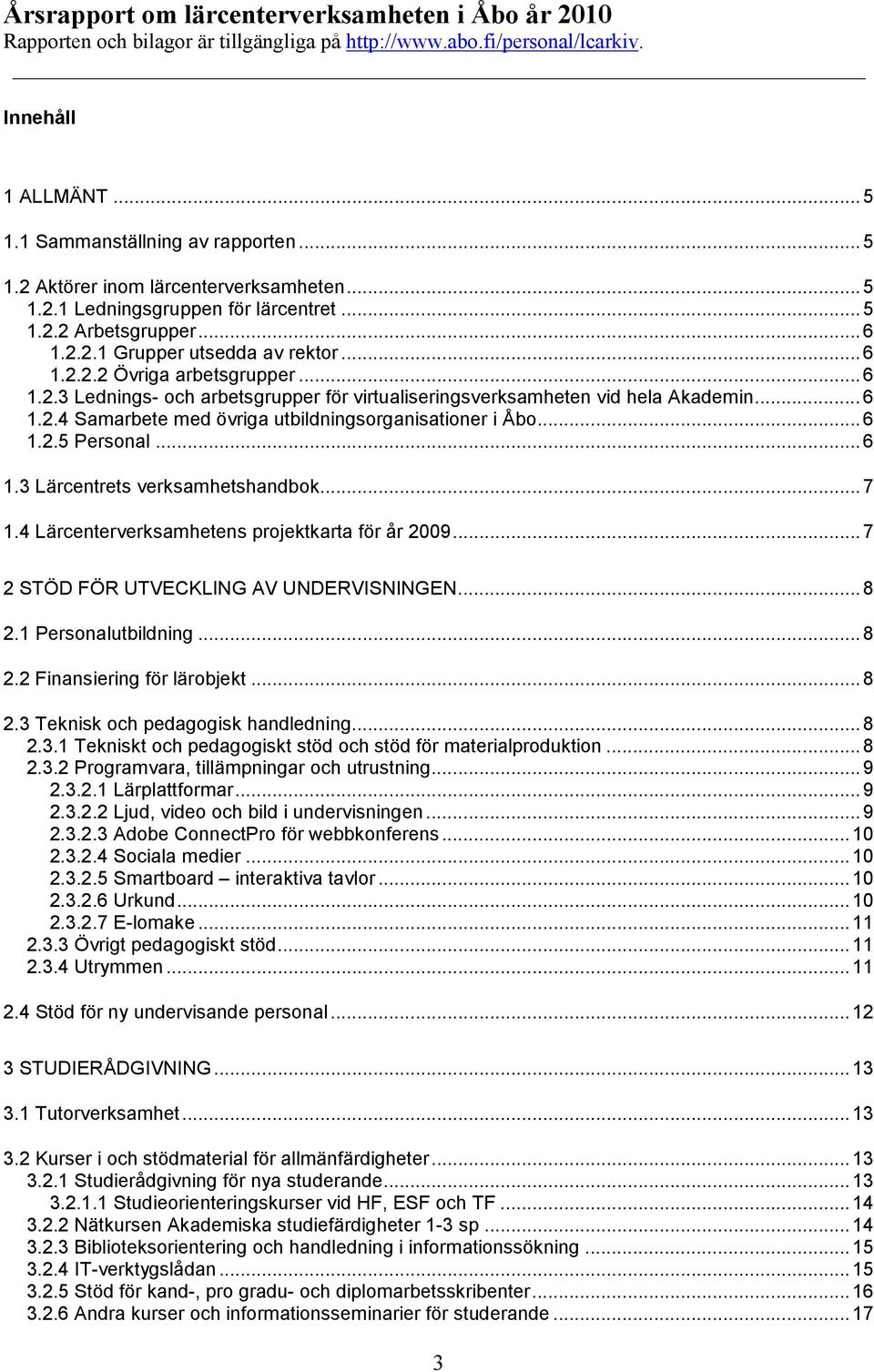 ..6 1.2.4 Samarbete med övriga utbildningsorganisationer i Åbo...6 1.2.5 Personal...6 1.3 Lärcentrets verksamhetshandbok...7 1.4 Lärcenterverksamhetens projektkarta för år 2009.