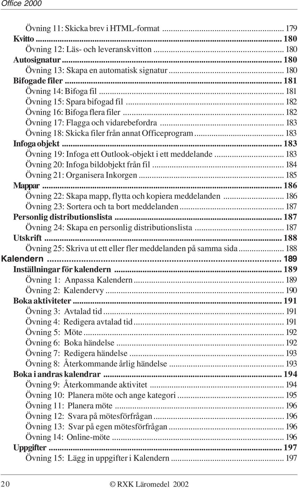.. 183 Infoga objekt... 183 Övning 19: Infoga ett Outlook-objekt i ett meddelande... 183 Övning 20: Infoga bildobjekt från fil... 184 Övning 21: Organisera Inkorgen... 185 Mappar.