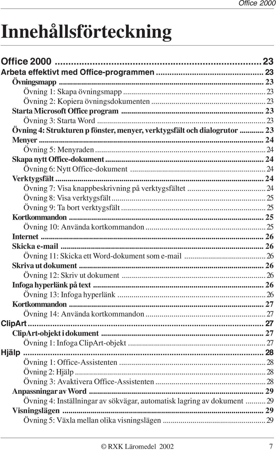 ..24 Skapa nytt Office-dokument... 24 Övning 6: Nytt Office-dokument...24 Verktygsfält... 24 Övning 7: Visa knappbeskrivning på verktygsfältet...24 Övning 8: Visa verktygsfält.