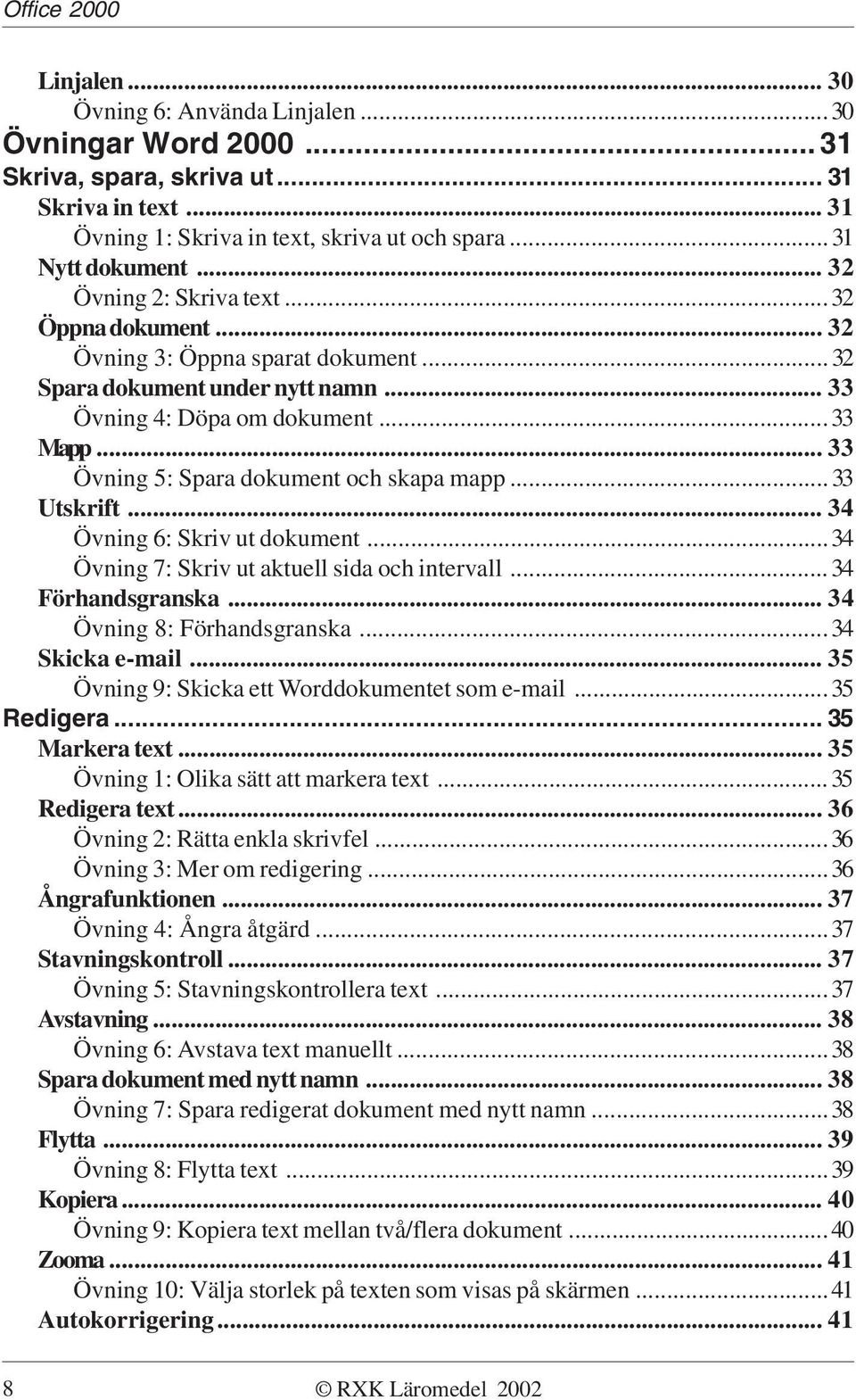 .. 33 Övning 5: Spara dokument och skapa mapp...33 Utskrift... 34 Övning 6: Skriv ut dokument...34 Övning 7: Skriv ut aktuell sida och intervall...34 Förhandsgranska... 34 Övning 8: Förhandsgranska.