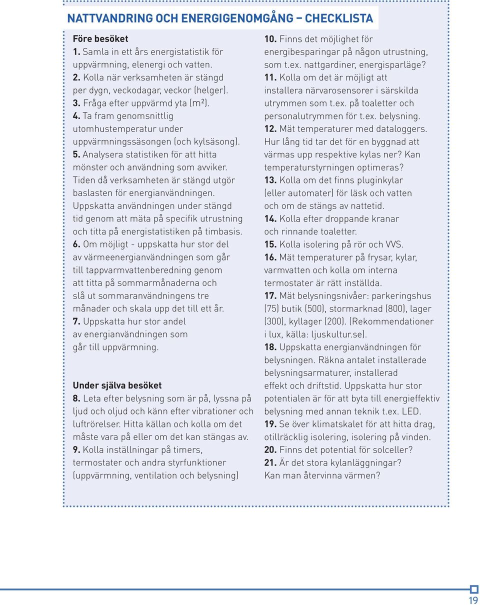Analysera statistiken för att hitta mönster och användning som avviker. Tiden då verksamheten är stängd utgör baslasten för energianvändningen.