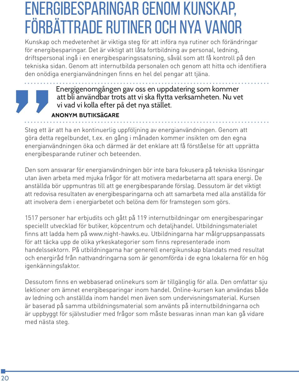 Genom att internutbilda personalen och genom att hitta och identifiera den onödiga energianvändningen finns en hel del pengar att tjäna.