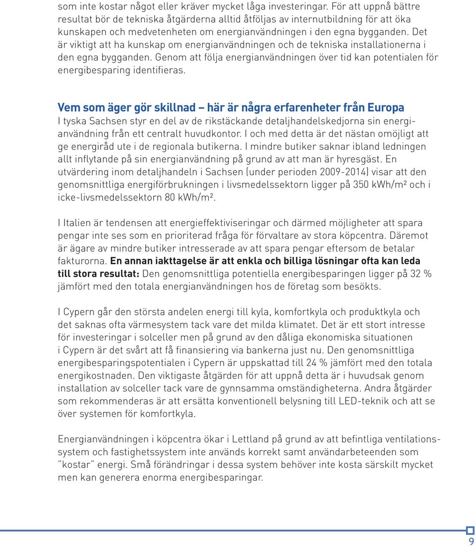Det är viktigt att ha kunskap om energianvändningen och de tekniska installationerna i den egna bygganden. Genom att följa energianvändningen över tid kan potentialen för energibesparing identifieras.