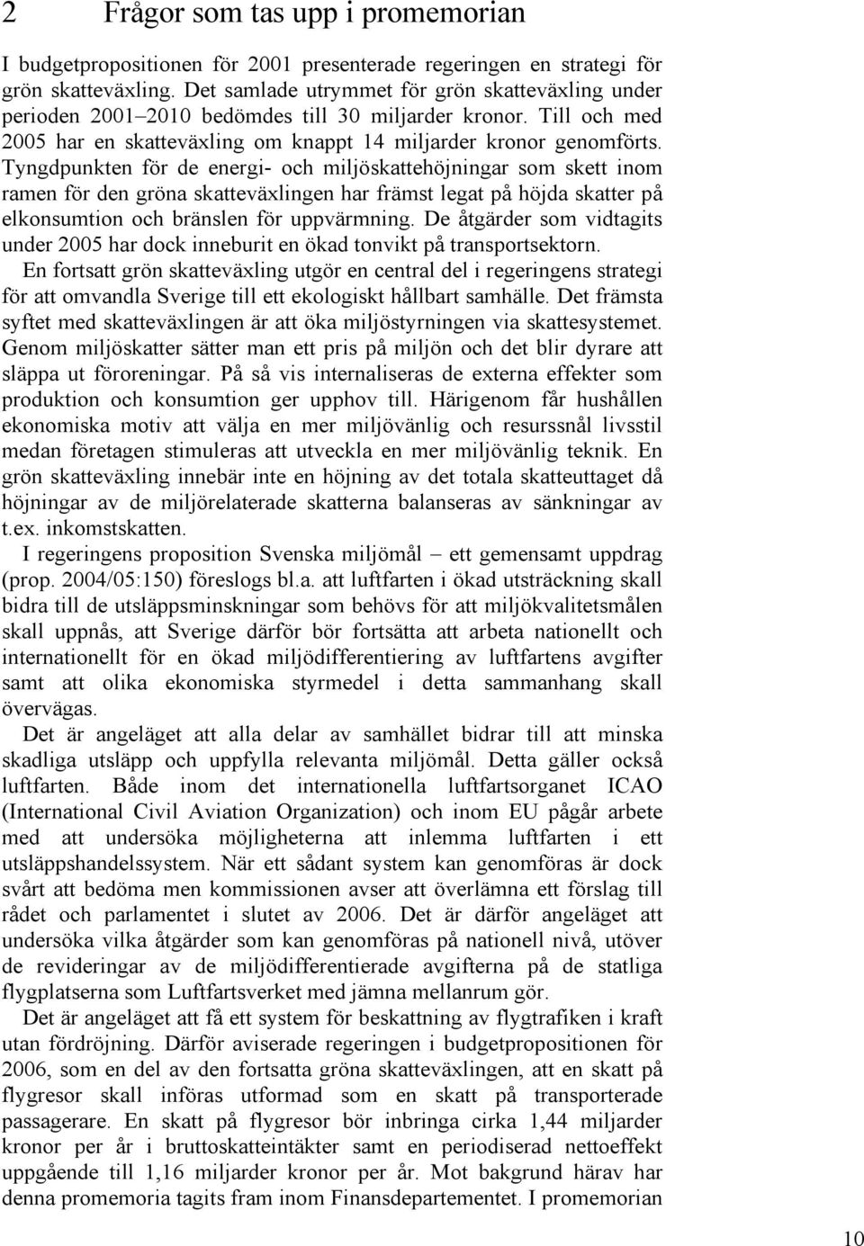 Tyngdpunkten för de energi- och miljöskattehöjningar som skett inom ramen för den gröna skatteväxlingen har främst legat på höjda skatter på elkonsumtion och bränslen för uppvärmning.