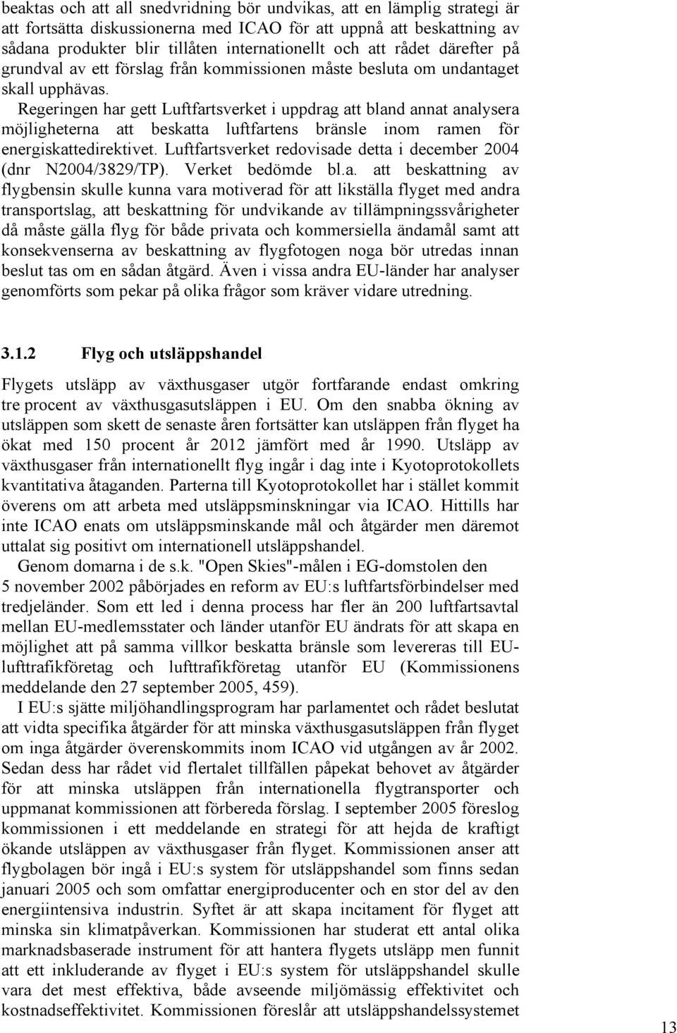 Regeringen har gett Luftfartsverket i uppdrag att bland annat analysera möjligheterna att beskatta luftfartens bränsle inom ramen för energiskattedirektivet.